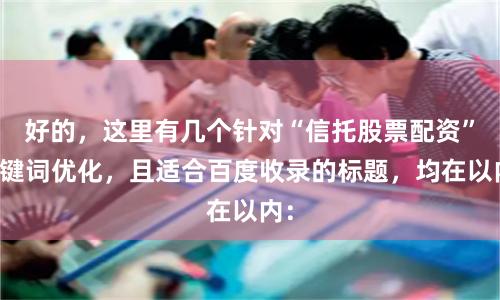 好的，这里有几个针对“信托股票配资”关键词优化，且适合百度收录的标题，均在以内：