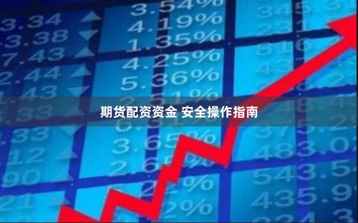 期货配资资金 安全操作指南