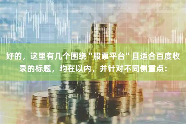好的，这里有几个围绕“股票平台”且适合百度收录的标题，均在以内，并针对不同侧重点：