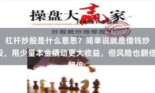 杠杆炒股是什么意思？简单说就是借钱炒股，用少量本金撬动更大收益，但风险也翻倍。